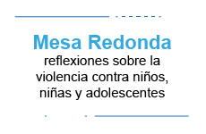 Mesa redonda: reflexiones sobre la violencia contra niños, niñas y adolescentes