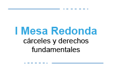 I Mesa redonda: cárceles y derechos fundamentales